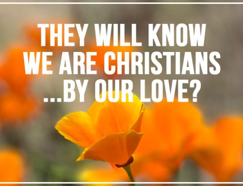 They Will Know We Are Christians…By Our Love?